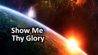 Show Me Thy Glory